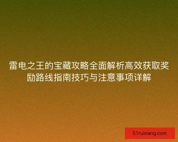雷电之王的宝藏攻略全面解析高效获取奖励路线指南技巧与注意事项详解