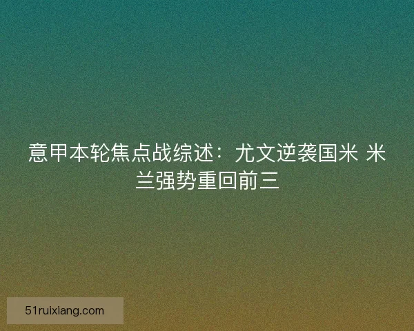 意甲本轮焦点战综述：尤文逆袭国米 米兰强势重回前三